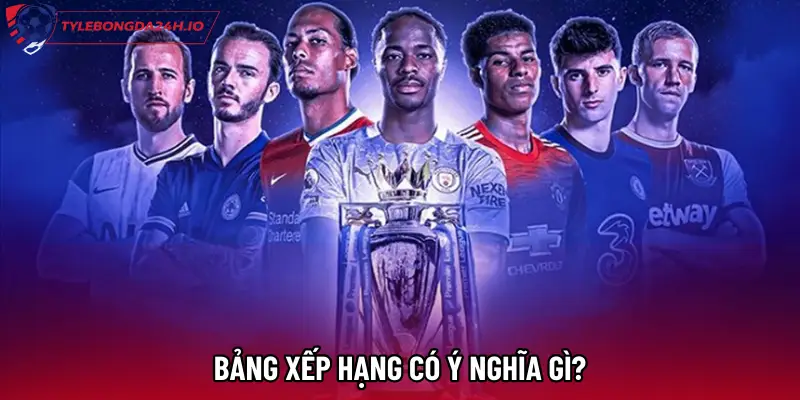 Bảng xếp hạng có ý nghĩa gì?