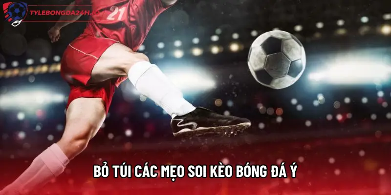 Bỏ túi các mẹo soi kèo bóng đá Ý
