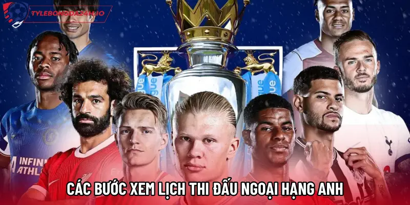 Các bước xem Lịch thi đấu Ngoại Hạng Anh