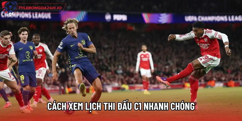 Cách xem lịch thi đấu C1 nhanh chóng