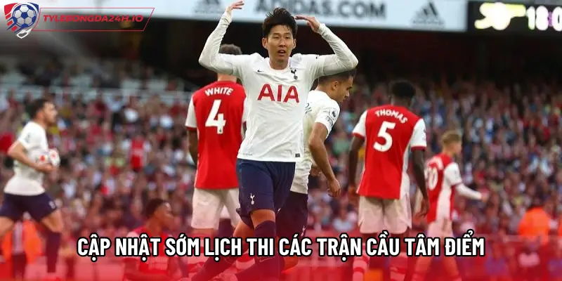 Cập nhật sớm lịch thi các trận cầu tâm điểm