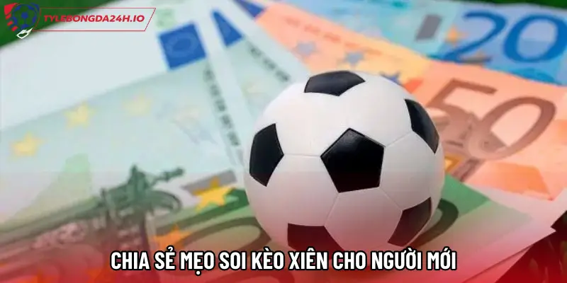 Chia sẻ mẹo Soi kèo xiên cho người mới