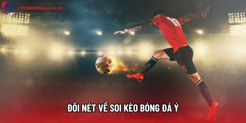 Đôi nét về soi kèo bóng đá Ý