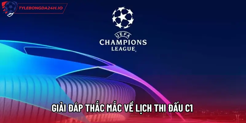 Giải đáp thắc mắc về lịch thi đấu C1