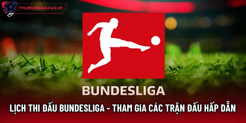 Lịch Thi Đấu Bundesliga - Tham Gia Các Trận Đấu Hấp Dẫn