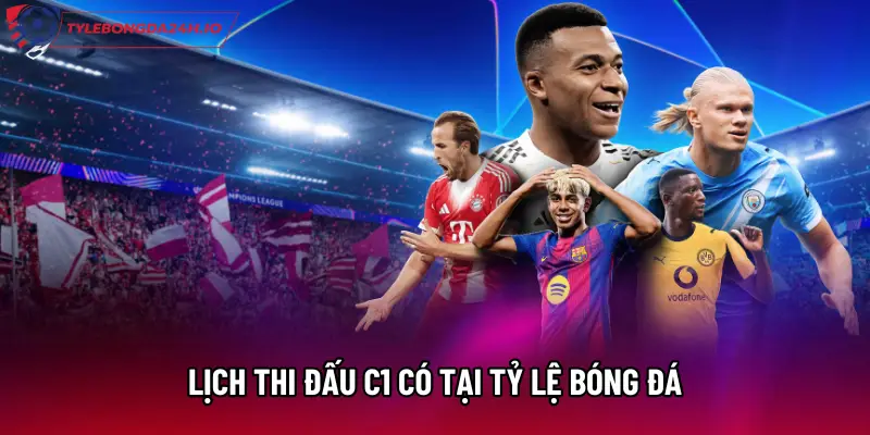 Lịch thi đấu C1 có tại Tỷ Lệ Bóng Đá