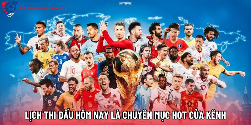 Lịch thi đấu hôm nay là chuyên mục hot của kênh