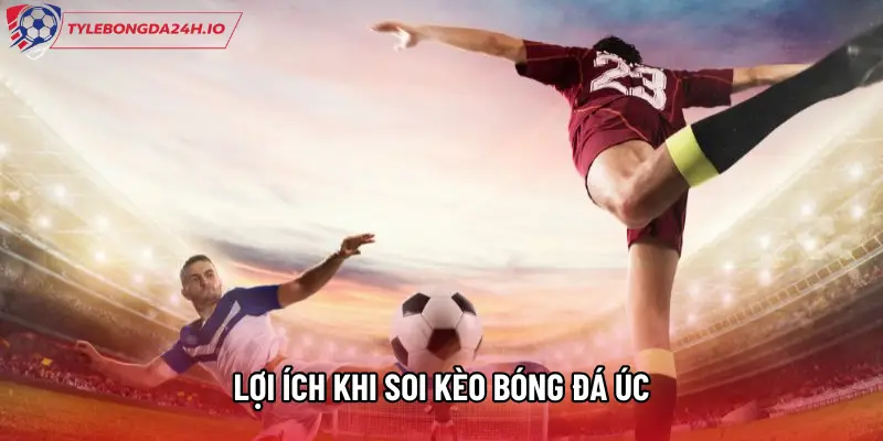 Lợi ích khi soi kèo bóng đá Úc