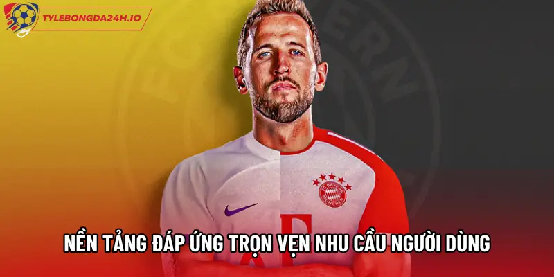 Nền tảng đáp ứng trọn vẹn nhu cầu người dùng