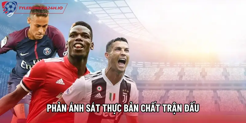 Phản ánh sát thực bản chất trận đấu