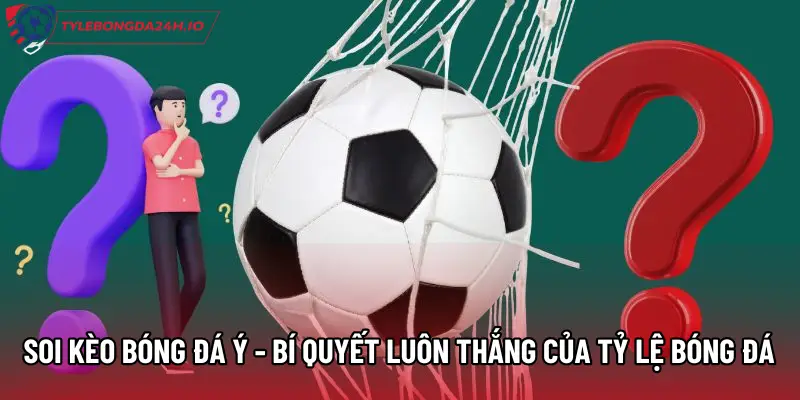 Soi Kèo Bóng Đá Ý - Bí Quyết Luôn Thắng Của Tỷ Lệ Bóng Đá