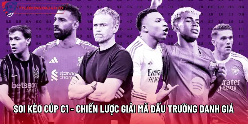 Soi Kèo Cúp C1 - Chiến Lược Giải Mã Đấu Trường Danh Giá