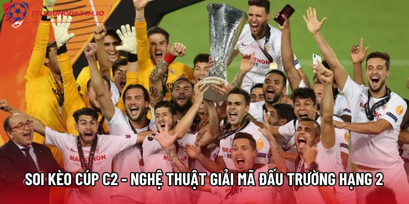 Soi Kèo Cúp C2 - Nghệ Thuật Giải Mã Đấu Trường Hạng 2